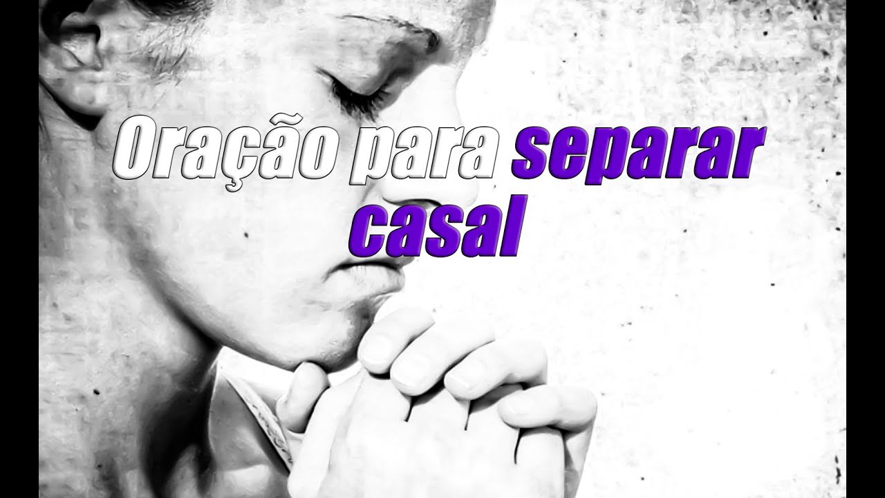 Oração Para Separar Casal Definitivamente Em 24 Horas Urgente